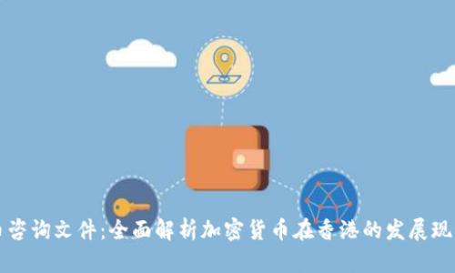 香港加密货币咨询文件：全面解析加密货币在香港的发展现状与未来趋势