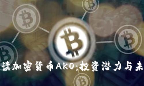 全面解读加密货币AKO：投资潜力与未来趋势