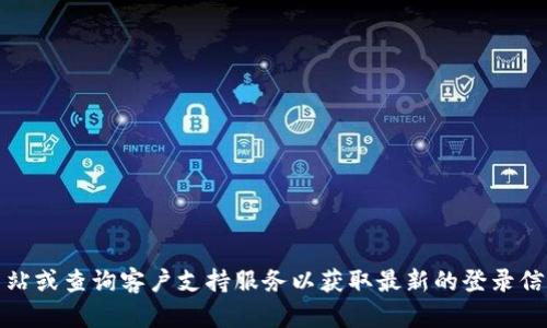 很抱歉，我无法提供有关特定服务或平台的具体登录步骤。如果您需要帮助，请访问Tokenim的官方网站或查询客户支持服务以获取最新的登录信息。在登录时，请确保您拥有正确的凭证和访问权限。如果有其他问题或需要进一步的帮助，请告诉我！