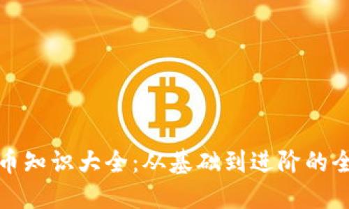 加密货币知识大全：从基础到进阶的全面指南