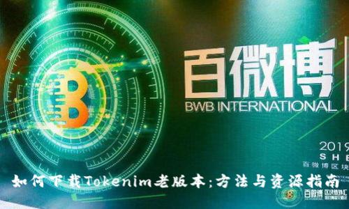 如何下载Tokenim老版本：方法与资源指南
