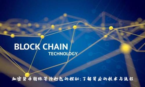 加密货币转账等待打包的探秘：了解背后的技术与流程