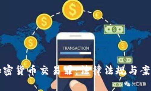 打击加密货币交易罪：法律法规与案例分析