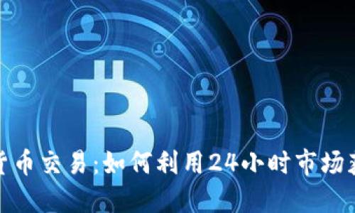 全天候加密货币交易：如何利用24小时市场获取投资机会
