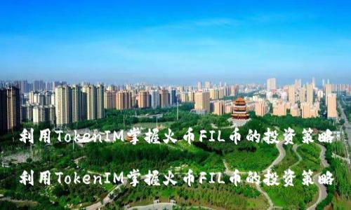 利用TokenIM掌握火币FIL币的投资策略

利用TokenIM掌握火币FIL币的投资策略