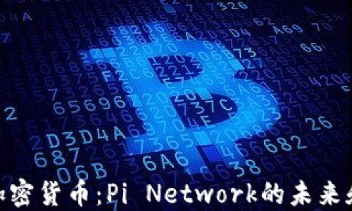 
探索加密货币：Pi Network的未来和机会