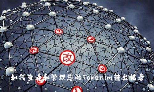 如何查看和管理您的Tokenim转出记录