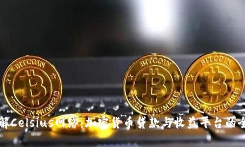 深入了解Celsius网络：加密货币贷款与收益平台的全面解析