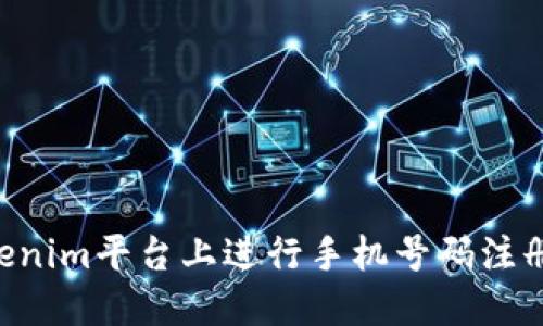如何在Tokenim平台上进行手机号码注册：全面指南