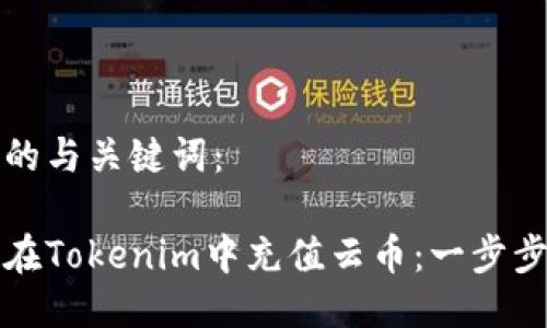 思考的与关键词：

如何在Tokenim中充值云币：一步步教程