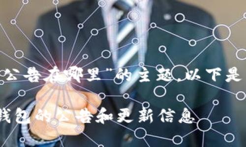 关于“tokenim钱包公告在哪里”的主题，以下是您可以参考的内容：

如何找到Tokenim钱包的公告和更新信息
