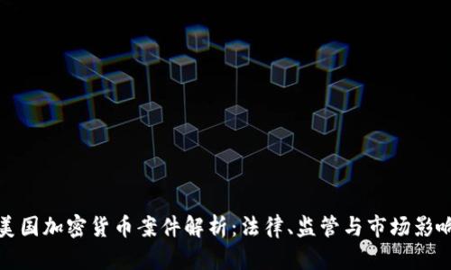 美国加密货币案件解析：法律、监管与市场影响