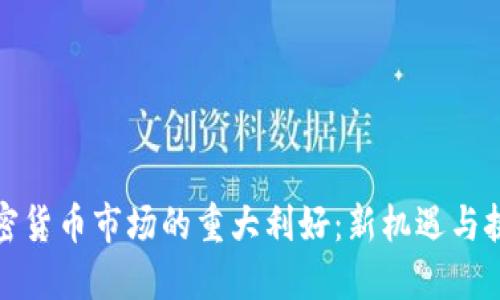 加密货币市场的重大利好：新机遇与挑战
