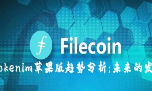 2023年Tokenim苹果版趋势分析：未来的发展与机遇