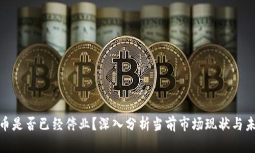 加密货币是否已经停业？深入分析当前市场现状与未来趋势