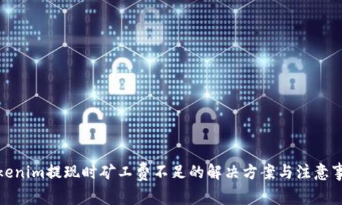 Tokenim提现时矿工费不足的解决方案与注意事项