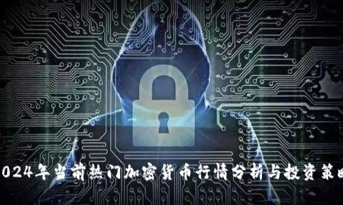2024年当前热门加密货币行情分析与投资策略