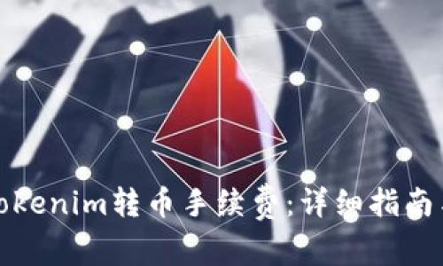 如何降低Tokenim转币手续费：详细指南与实用技巧