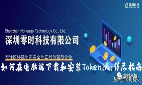 如何在电脑端下载和安装Tokenim：详尽指南
