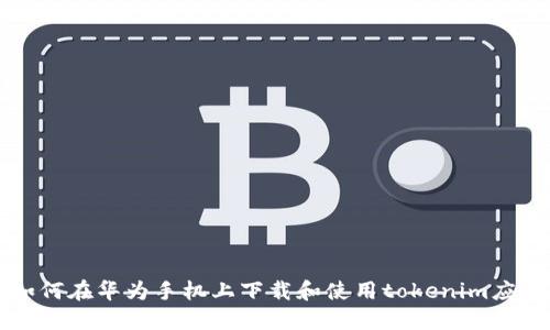 如何在华为手机上下载和使用tokenim应用