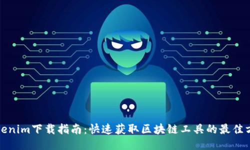 Tokenim下载指南：快速获取区块链工具的最佳方式