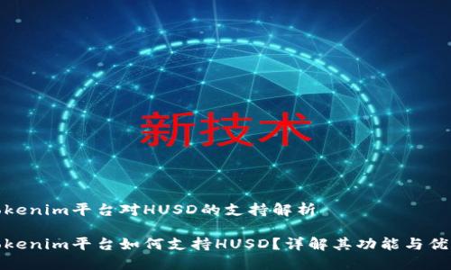 Tokenim平台对HUSD的支持解析

Tokenim平台如何支持HUSD？详解其功能与优势