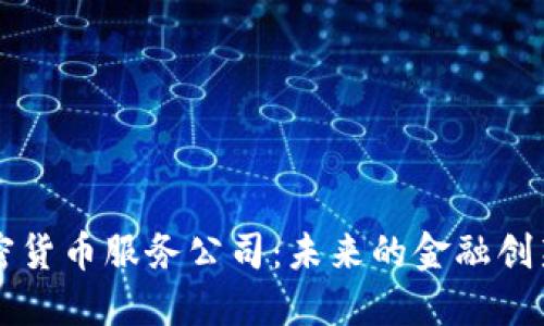 美国加密货币服务公司：未来的金融创新与挑战