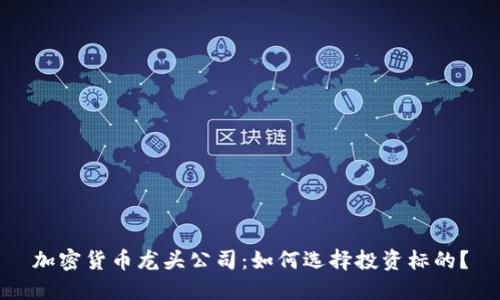 加密货币龙头公司：如何选择投资标的？