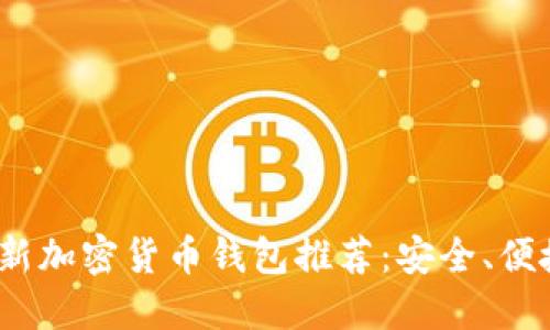 2023年最新加密货币钱包推荐：安全、便捷与多样化