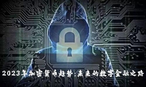 2023年加密货币趋势：未来的数字金融之路