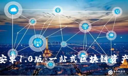 Tokenim安卓1.0版：一站式区块链资产管理工具