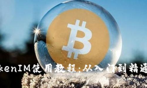 完全掌握TokenIM使用教程：从入门到精通的实用指南