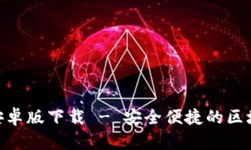 : Tokenim官方安卓版下载 - 安全便捷的区块链资产管理平台