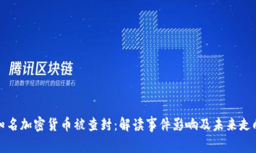 知名加密货币被查封：解读事件影响及未来走向