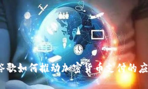 2023年谷歌如何推动加密货币支付的应用与发展