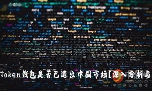 IM Token钱包是否已退出中国市场？深入分析与解读