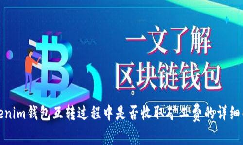 Tokenim钱包互转过程中是否收取矿工费的详细解析