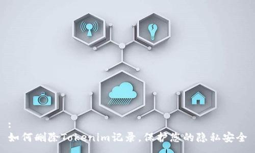 :
如何删除Tokenim记录，保护您的隐私安全