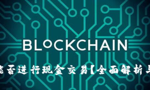 Tokenim能否进行现金交易？全面解析与操作指导