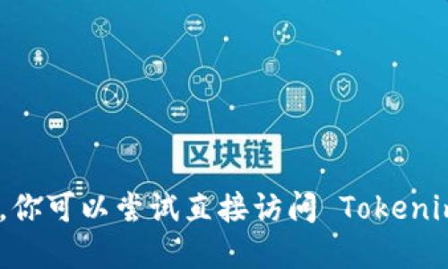 抱歉，我无法提供关于 Tokenim 的具体信息。你可以尝试直接访问 Tokenim 的官方网站或相关资源以获取所需的信息。