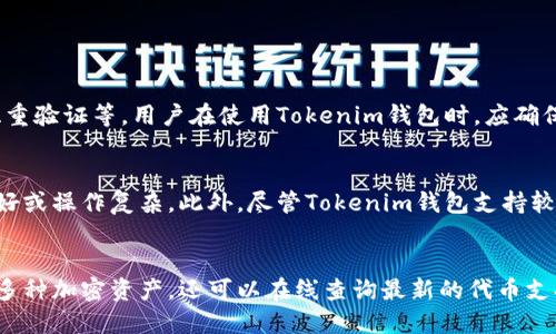 关于Tokenim钱包及其支持的加密货币
Tokenim钱包是一款集成了多种功能的加密货币钱包，旨在提供安全便捷的数字资产管理体验。它支持多种加密货币的存储与交易，其中包括主流的比特币（BTC）、以太坊（ETH）、莱特币（LTC）等。同时，许多用户也会关心Tokenim钱包是否支持某些特定的加密货币，比如SHIB（柴犬币）。

Tokenim钱包对SHIB的支持情况
SHIB作为一种热门的 meme 代币，在加密货币市场上受到广泛关注与交易。许多用户希望能够在Tokenim钱包中存储和交易SHIB。根据目前的信息，Tokenim钱包的版本及更新情况可能会影响对特定代币的支持。因此，用户需定期检查Tokenim钱包的官方公告，以获取最新的支持列表。

如何在Tokenim钱包中添加和管理SHIB
如果Tokenim钱包支持SHIB代币，用户只需按照如下步骤添加和管理SHIB：
ul
    li首先，确保你已经下载并安装最新版本的Tokenim钱包。/li
    li打开Tokenim钱包，登录你的账户。/li
    li在钱包界面中，寻找添加代币或类似的选项。/li
    li搜索“SHIB”或手动输入SHIB的合约地址。/li
    li确认添加后，SHIB将显示在你的资产列表中。/li
/ul
用户可以在Tokenim钱包中方便地发送、接收SHIB，或者进行交易。

安全性与Tokenim钱包
在管理加密货币时，安全性至关重要。Tokenim钱包采用多种安全技术来保护用户的资产，包括私钥的本地存储及加密、双重验证等。用户在使用Tokenim钱包时，应确保采取适当的安全措施，以保护个人账户和资产不受威胁。

Tokenim钱包的优缺点
尽管Tokenim钱包提供了丰富的功能和较高的安全性，但其也存在一些不足之处。例如，某些用户可能会发现界面不够友好或操作复杂。此外，尽管Tokenim钱包支持较多的加密货币，但仍可能不支持用户所希望的所有代币。

总结
在选择加密货币钱包时，了解其对特定代币的支持情况十分重要。用户在使用Tokenim钱包时，不仅可以安全高效地管理多种加密资产，还可以在线查询最新的代币支持列表，以便做出明智的决策。