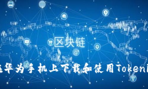 如何在华为手机上下载和使用Tokenim应用
