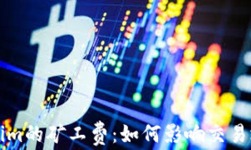 
理解Tokenim的矿工费：如何影响交易效率与成本
