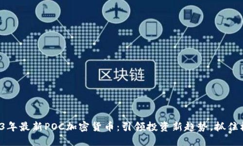 2023年最新POC加密货币：引领投资新趋势，抓住机遇！