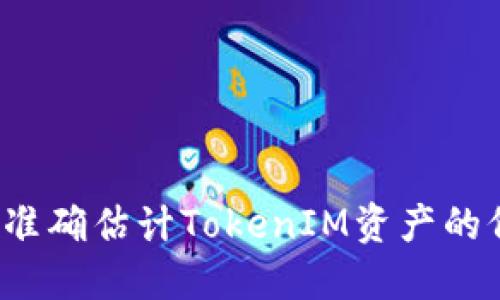 如何准确估计TokenIM资产的价值？