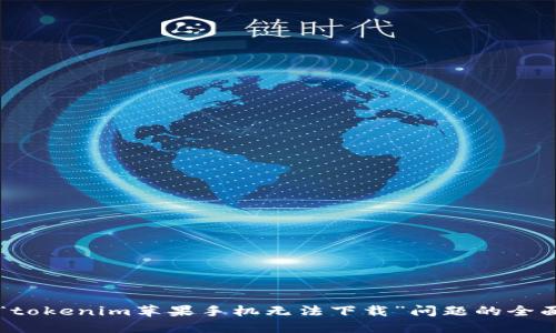 解决“tokenim苹果手机无法下载”问题的全面指南