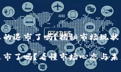 加密货币真的退市了吗？揭秘市场现状与未来趋势

加密货币退市了吗？看懂市场心态与未来趋势