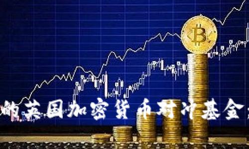 如何选择适合的英国加密货币对冲基金：你的投资指南