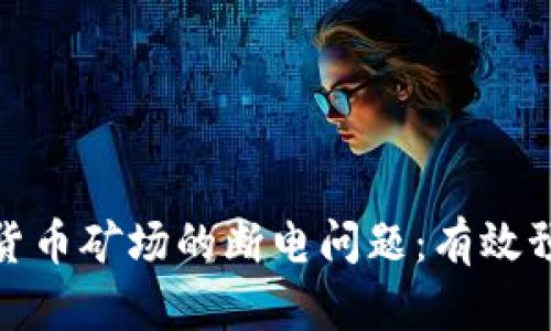 如何应对加密货币矿场的断电问题：有效预防和解决策略