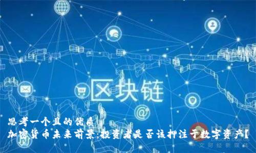 思考一个且的优质  
加密货币未来前景：投资者是否该押注于数字资产？